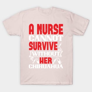 A Nurse Cannot Survive Without Her Chihuahua Nurse T-Shirt